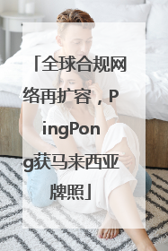 全球合规网络再扩容，PingPong获马来西亚牌照