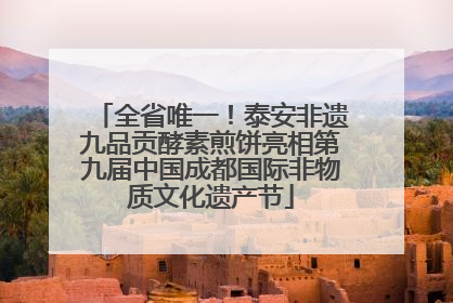 全省唯一！泰安非遗九品贡酵素煎饼亮相第九届中国成都国际非物质文化遗产节