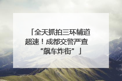 全天抓拍三环辅道超速！成都交警严查“飙车炸街”