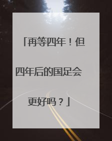 再等四年！但四年后的国足会更好吗？