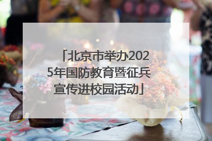 北京市举办2025年国防教育暨征兵宣传进校园活动