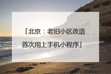 北京：老旧小区改造首次用上手机小程序