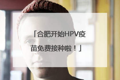 合肥开始HPV疫苗免费接种啦！