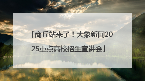 商丘站来了！大象新闻2025重点高校招生宣讲会