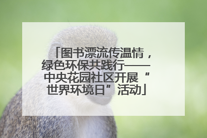 图书漂流传温情，绿色环保共践行——中央花园社区开展“世界环境日”活动
