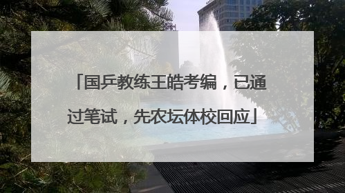 国乒教练王皓考编，已通过笔试，先农坛体校回应