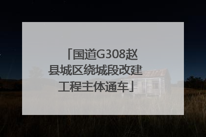国道G308赵县城区绕城段改建工程主体通车
