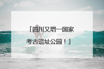 四川又增一国家考古遗址公园！