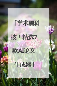 学术黑科技！精选7款AI论文生成器