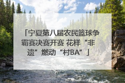宁夏第八届农民篮球争霸赛决赛开赛 花样“非遗”燃动“村BA”