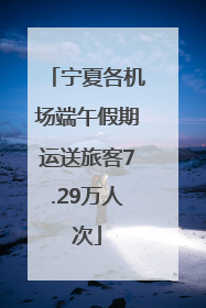 宁夏各机场端午假期运送旅客7.29万人次