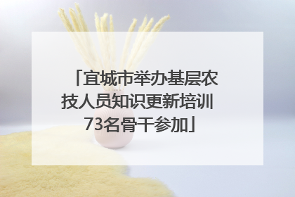 宜城市举办基层农技人员知识更新培训 73名骨干参加