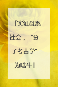 实证母系社会，“分子考古学”为啥牛