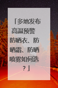 多地发布高温预警 防晒衣、防晒霜、防晒喷雾如何选？
