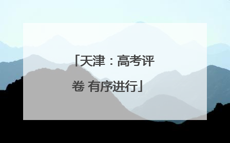 天津：高考评卷 有序进行