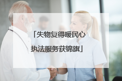 失物复得暖民心 执法服务获锦旗