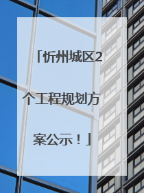 忻州城区2个工程规划方案公示！