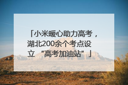小米暖心助力高考，湖北200余个考点设立 “高考加油站”