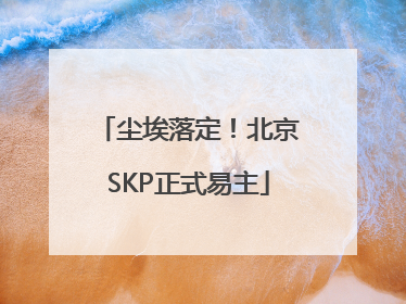尘埃落定！北京SKP正式易主