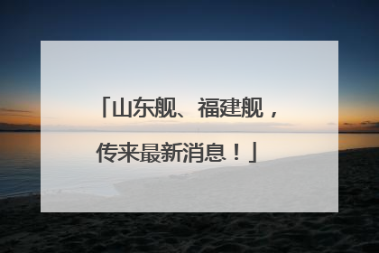 山东舰、福建舰，传来最新消息！
