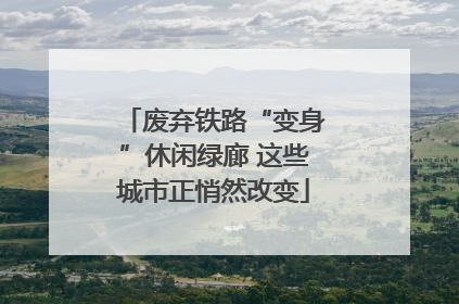 废弃铁路“变身”休闲绿廊 这些城市正悄然改变