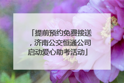 提前预约免费接送，济南公交恒通公司启动爱心助考活动