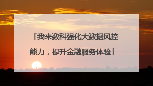我来数科强化大数据风控能力，提升金融服务体验