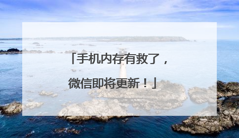 手机内存有救了，微信即将更新！