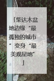 柴达木盆地边缘“最孤独的城市”变身“最美观星地”