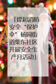 撑起消防安全“保护伞”杨园街道柴东社区开展安全生产月活动