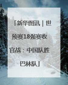 新华图讯｜世预赛18强赛收官战：中国队胜巴林队