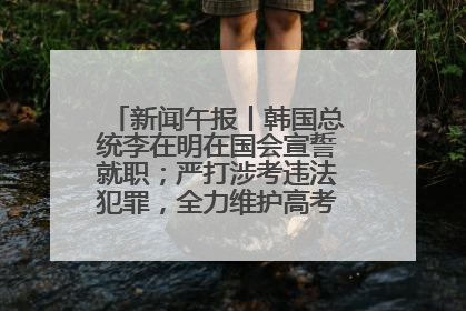 新闻午报丨韩国总统李在明在国会宣誓就职；严打涉考违法犯罪，全力维护高考安全公平考试环境