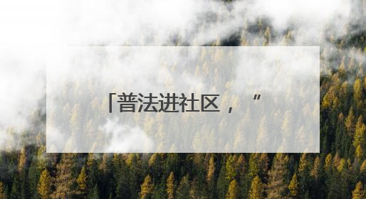 普法进社区，“典” 缀幸福路