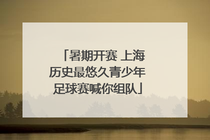 暑期开赛 上海历史最悠久青少年足球赛喊你组队