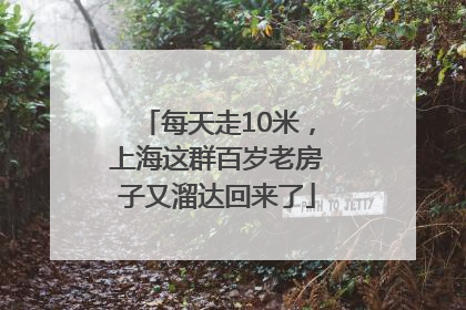 每天走10米，上海这群百岁老房子又溜达回来了