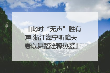 此时“无声”胜有声 浙江海宁听障夫妻以舞蹈诠释热爱