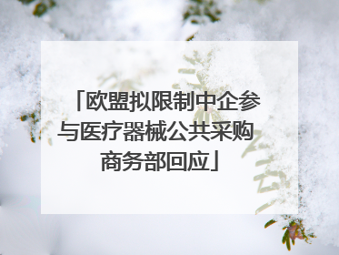 欧盟拟限制中企参与医疗器械公共采购 商务部回应