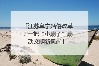 江苏阜宁婚俗改革：一把“小扇子”扇动文明新风尚