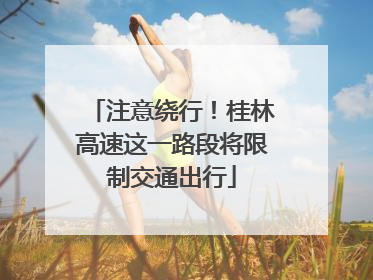 注意绕行！桂林高速这一路段将限制交通出行