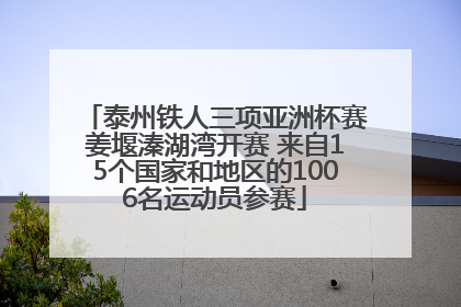 泰州铁人三项亚洲杯赛姜堰溱湖湾开赛 来自15个国家和地区的1006名运动员参赛
