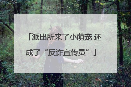 派出所来了小萌宠 还成了“反诈宣传员”