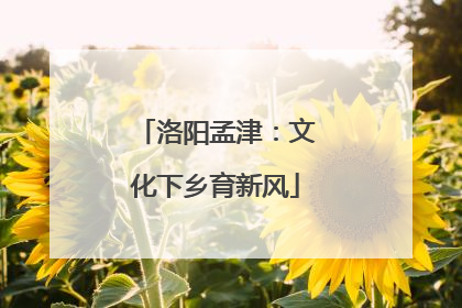 洛阳孟津：文化下乡育新风
