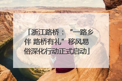浙江路桥：“一路乡伴 路桥有礼”移风易俗深化行动正式启动