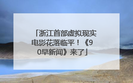 浙江首部虚拟现实电影花落临平！《90早新闻》来了