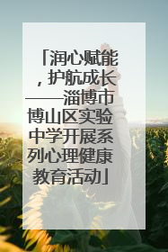 润心赋能，护航成长——淄博市博山区实验中学开展系列心理健康教育活动