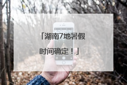 湖南7地暑假时间确定！