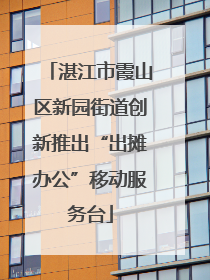 湛江市霞山区新园街道创新推出“出摊办公”移动服务台