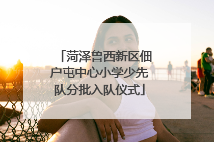 菏泽鲁西新区佃户屯中心小学少先队分批入队仪式