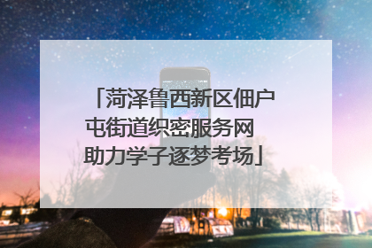 菏泽鲁西新区佃户屯街道织密服务网 助力学子逐梦考场