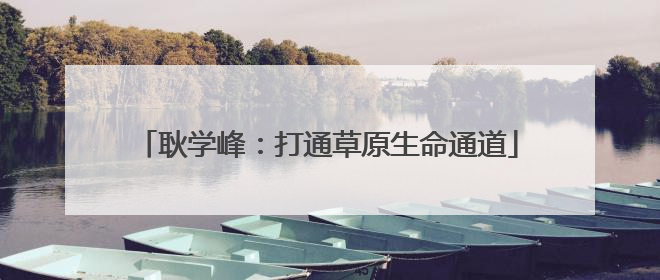 耿学峰：打通草原生命通道